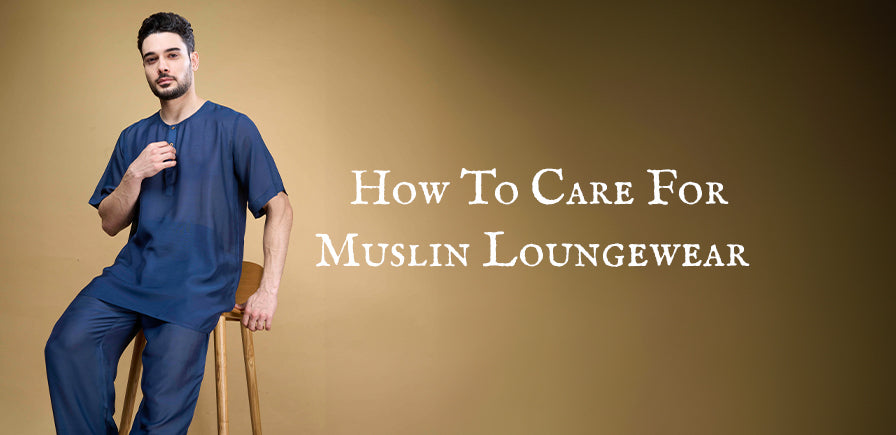 How to Care for Your Muslin Loungewear